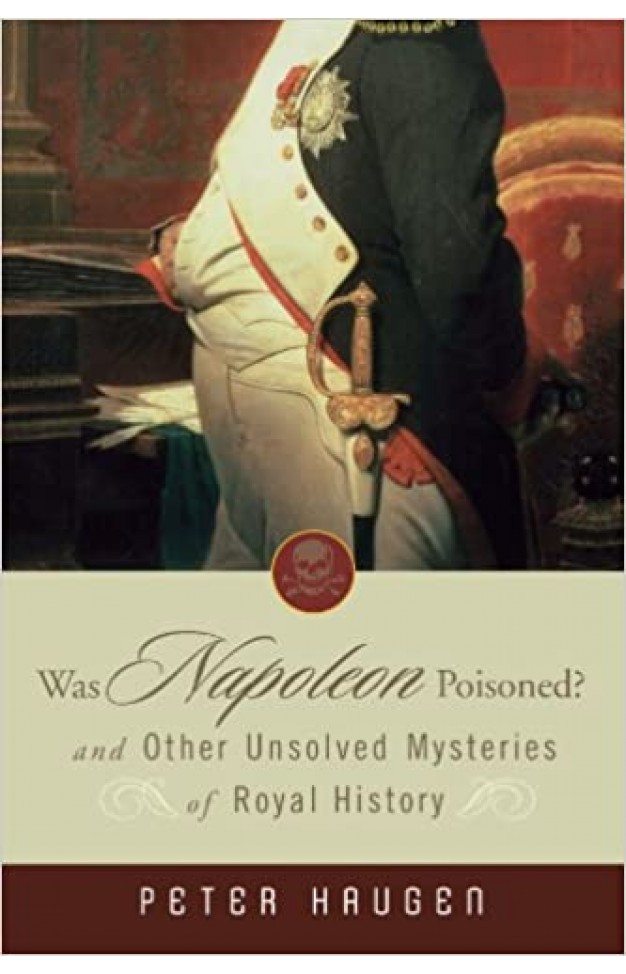 Was Napoleon Poisoned? And Other Unsolved Mysteries of Royal History